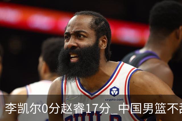 李凯尔0分赵睿17分 中国男篮不敌塞尔维亚